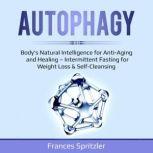 AUTOPHAGY Bodys Natural Intelligence for Anti-Aging and Healing  Intermittent Fasting for Weight Loss & Self-Cleansing