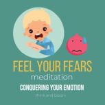 Feel Your Fears Meditation - conquering your emotion release trapped energies, raise awareness & vibrations, honour your emotional system, attune with your feelings, overcome phobias insecurities, Think and Bloom