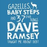 Gazelles, Baby Steps & 37 Other Things Dave Ramsey Taught Me About Debt
