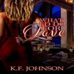 What I'd Do For Love, K.F. Johnson