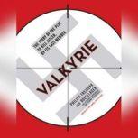 Valkyrie The Story of the Plot to Kill Hitler, by Its Last Member, Florence Fehrenbach