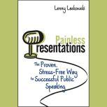 Painless Presentations The Proven, Stress-Free Way to Successful Public Speaking