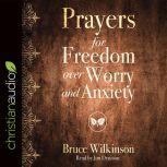 Prayers for Freedom over Worry and Anxiety, Bruce Wilkinson