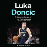 Luka Doncic A Biography of an NBA Superstar, Adrian Almonte
