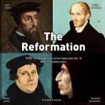 The Reformation 1495-1553 Speakers That Changed The Course of Christianity Forever, Martin Luther