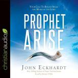 Prophet, Arise Your Call to Boldly Speak the Word of the Lord, John Eckhardt