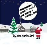 North Pole We Have a Problem!, Nita Marie Clark