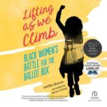 Lifting as We Climb Black Women's Battle for the Ballot Box, Evette Dionne
