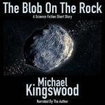 The Blob On The Rock Author Narration Edition, Michael Kingswood