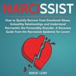 Narcissist How to Quickly Recover from Emotional Abuse, Unhealthy Relationships and Understand Narcissistic the Personality Disorder. A Recovery Guide from the Narcissism Epidemic for Lovers, Robert Leary