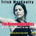 The Hummingbird Kiss My Life as an Addict in the 1970s, Trish MacEnulty