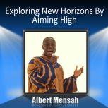Exploring New Horizons by Aiming High, Albert Mensah CSP