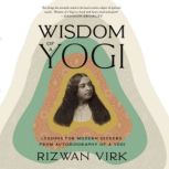 Wisdom of a Yogi Lessons for Modern Seekers from Autobiography of a Yogi, Rizwan Virk