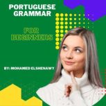 Portuguese Grammar for Beginners Learn all Portuguese tenses from scratch, Mohamed Elshenawy