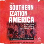 The Southernization of America A Story of Democracy in the Balance, Frye Gaillard