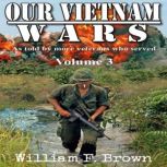 Our Vietnam Wars, Volume 3 as told by still more veterans who served, William F Brown