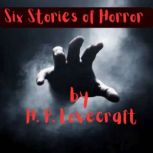 Six Stories of Horror by H. P. Lovecraft Let the mind that brought you Cuthulu explore the depths of evil and degradation with these tales, H. P. Lovecraft
