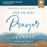 The 28-Day Prayer Journey: Audio Bible Studies Enjoying Deeper Conversations with God, Chrystal Evans Hurst