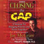 Closing the Gap A Strategy for Bringing Parents and Teens Together, Jay McGraw