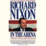 In the Arena A Memoir of Victory, Defeat and Renewal, Richard Nixon