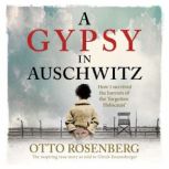 A Gypsy In Auschwitz How I Survived the Horrors of the ‘Forgotten Holocaust’, Otto Rosenberg