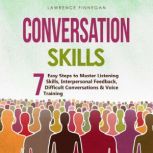 Conversation Skills: 7 Easy Steps to Master Listening Skills, Interpersonal Feedback, Difficult Conversations & Voice Training, Lawrence Finnegan