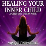 Healing Your Inner Child A Guide Into Shadow Work, Monique Joiner Siedlak