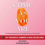 Summary: Come As You Are The Surprising New Science That Will Transform Your Sex Life by Emily Nagoski PhD: Key Takeaways, Summary and Analysis