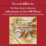 The Short Story Collection: Adventures in Far-Off Places, Jack London