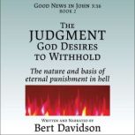 The Judgment God Desires to Withhold The nature and basis of eternal punishment in hell, Bert Davidson