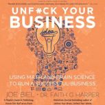 Unf#ck Your Business Using Math and Brain Science to Run a Successful Business&nbsp;, Joe Biel