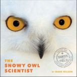 The Snowy Owl Scientist, Mark Wilson