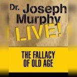 The Fallacy of Old Age Dr. Joseph Murphy LIVE!, Joseph Murphy