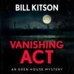 Vanishing Act The third book in a suspenseful and chilling mystery series (The Eden House Mysteries, Book Three), Bill Kitson