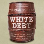 White Debt The Demerara Uprising and Britain’s Legacy of Slavery