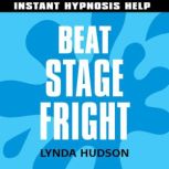 Beat Stage Fright - Instant Hypnosis Help Help for People in a Hurry!, Lynda Hudson