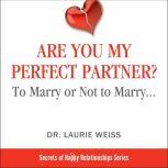 Are You My Perfect Partner? To Marry or Not to Marry, Dr. Laurie  Weiss