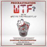 PROCRASTINATION WTF? Are you Wasting Time Frequently? Learn how to cure laziness & OVERCOME PROCRASTINATION once and for all