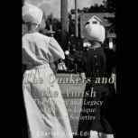 The Quakers and the Amish: The History and Legacy of the Two Unique Religious Communities, Charles River Editors