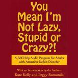 You Mean I'm Not Lazy, Stupid or Crazy? A Self-help Audio Program for Adults with Attention Deficit Disorder, Kate Kelly