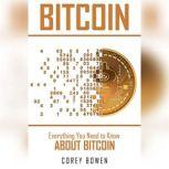 Bitcoin: Everything You Need to Know About Bitcoin, Corey Bowen