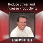 Reduce Stress and Increase Productivity, Brad Worthley