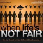 When Life's Not Fair God's Direction for Difficult Relationships, Chip Ingram