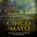 Cinco de Mayo: The History of the Battle of Puebla and the Famous Holiday, Charles River Editors