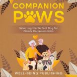 Companion Paws Selecting the Perfect Dog for Elderly Companionship, Well-Being Publishing