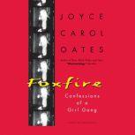 Foxfire Confessions of a Girl Gang, Joyce Carol Oates
