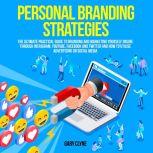 Personal Branding Strategies: The Ultimate Practical Guide to Branding And Marketing Yourself Online Through Instagram, YouTube, Facebook and Twitter And How To Utilize Advertising on Social Media