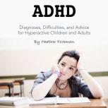 ADHD Diagnoses, Difficulties, and Advice for Hyperactive Children and Adults, Heather Foreman