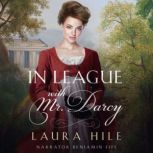 In League with Mr. Darcy A Lighthearted Elizabeth and Darcy Romance, Laura Hile