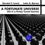 A Fortunate Universe: Life in a Finely Tuned Cosmos 